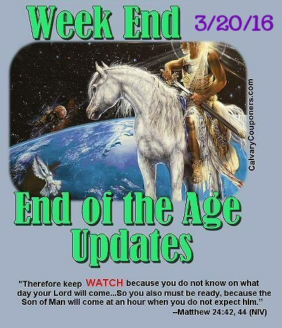 Weekend End of the Age Updates for 3-20-16 Calvary Couponers and Crafters