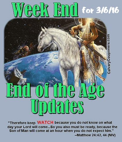 Weekend End of the Age Updates for March 6 2016