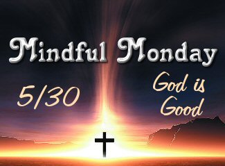 Mindful Monday God is good all the time