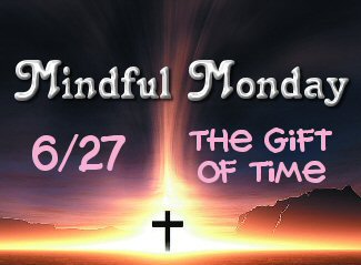 Mindful Monday 6/27 The Gift of Time