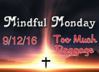 mindful-monday-9-12-16-too-much-baggage_calvary-couponers-and-crafters