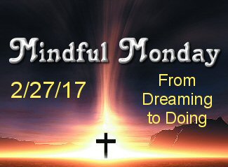 Mindful Monday for 2/27/17 From Dreaming to Doing